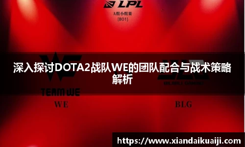 深入探讨DOTA2战队WE的团队配合与战术策略解析